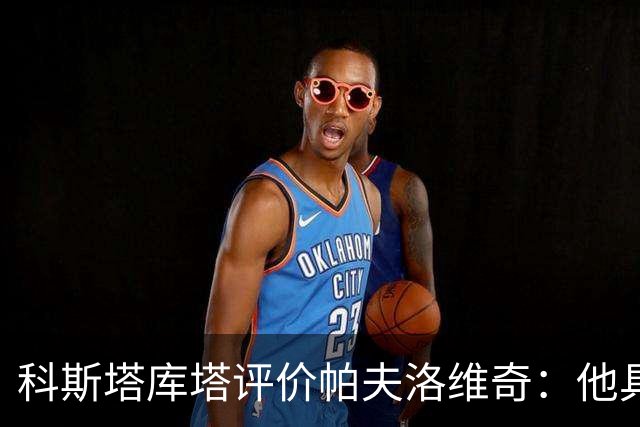 科斯塔库塔评价帕夫洛维奇：他具备力量与侵略性的特质